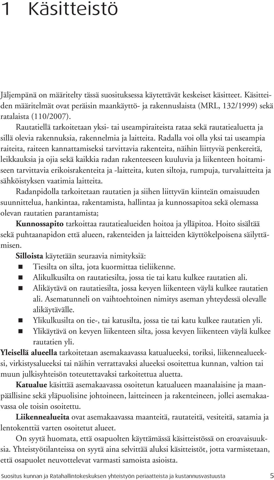 Rautatiellä tarkoitetaan yksi- tai useampiraiteista rataa sekä rautatiealuetta ja sillä olevia rakennuksia, rakennelmia ja laitteita.