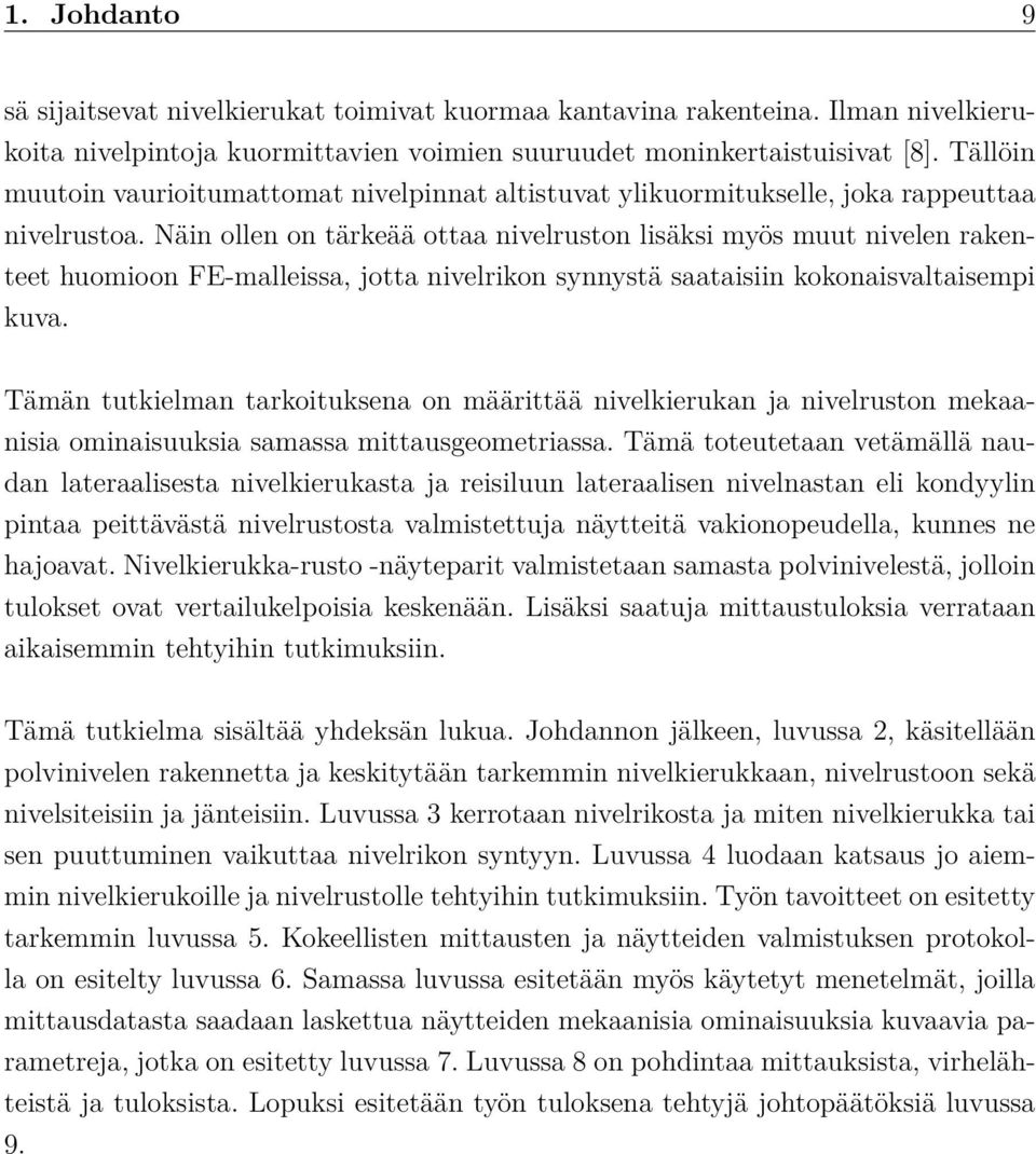 Näin ollen on tärkeää ottaa nivelruston lisäksi myös muut nivelen rakenteet huomioon FE-malleissa, jotta nivelrikon synnystä saataisiin kokonaisvaltaisempi kuva.