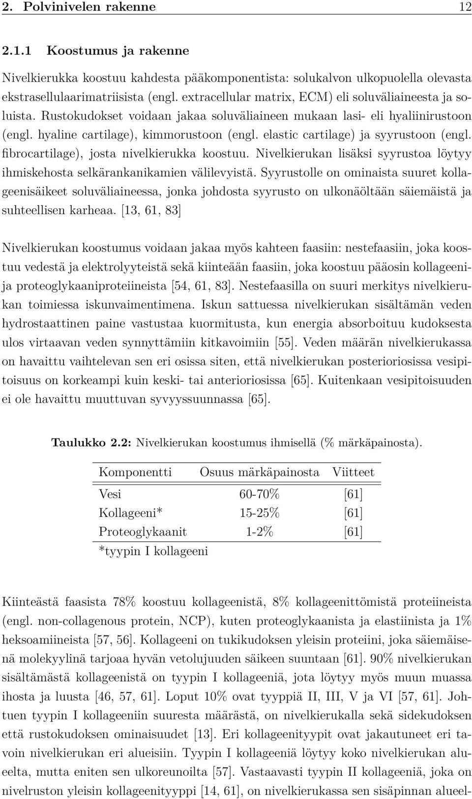 elastic cartilage) ja syyrustoon (engl. fibrocartilage), josta nivelkierukka koostuu. Nivelkierukan lisäksi syyrustoa löytyy ihmiskehosta selkärankanikamien välilevyistä.