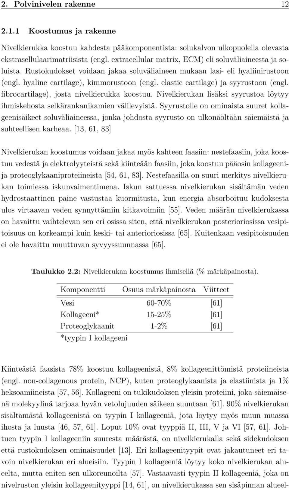 elastic cartilage) ja syyrustoon (engl. fibrocartilage), josta nivelkierukka koostuu. Nivelkierukan lisäksi syyrustoa löytyy ihmiskehosta selkärankanikamien välilevyistä.