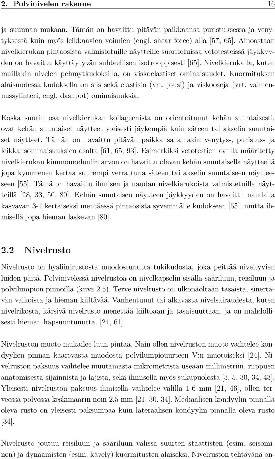 Nivelkierukalla, kuten muillakin nivelen pehmytkudoksilla, on viskoelastiset ominaisuudet. Kuormituksen alaisuudessa kudoksella on siis sekä elastisia (vrt. jousi) ja viskooseja (vrt.