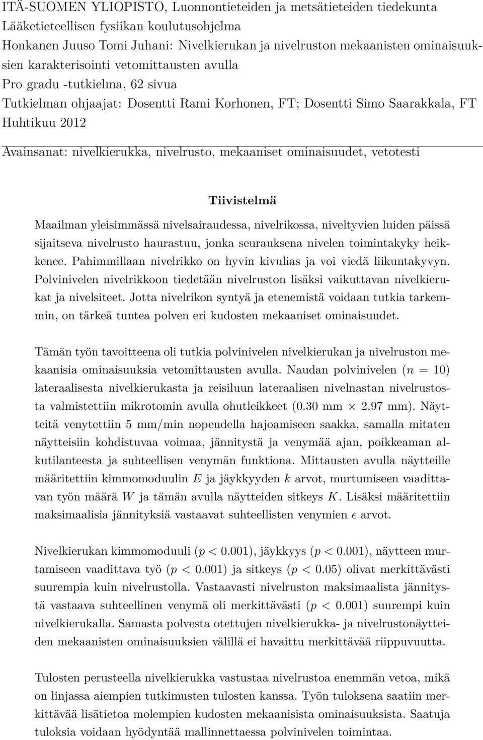 mekaaniset ominaisuudet, vetotesti Tiivistelmä Maailman yleisimmässä nivelsairaudessa, nivelrikossa, niveltyvien luiden päissä sijaitseva nivelrusto haurastuu, jonka seurauksena nivelen toimintakyky