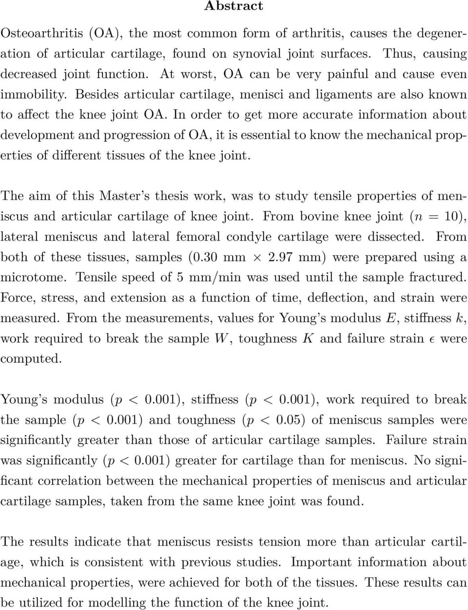 In order to get more accurate information about development and progression of OA, it is essential to know the mechanical properties of different tissues of the knee joint.