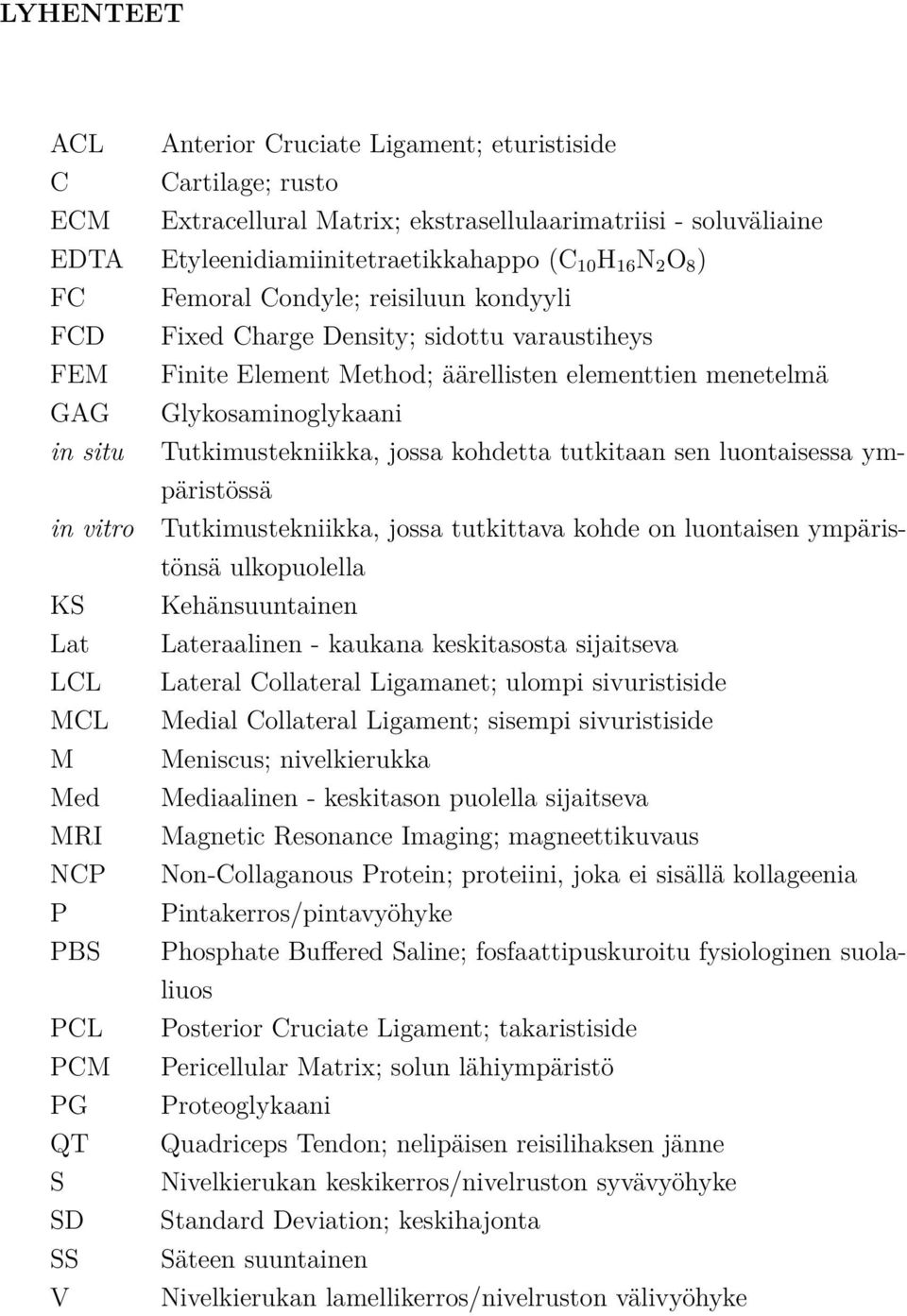 jossa kohdetta tutkitaan sen luontaisessa ympäristössä in vitro Tutkimustekniikka, jossa tutkittava kohde on luontaisen ympäristönsä ulkopuolella KS Kehänsuuntainen Lat Lateraalinen - kaukana