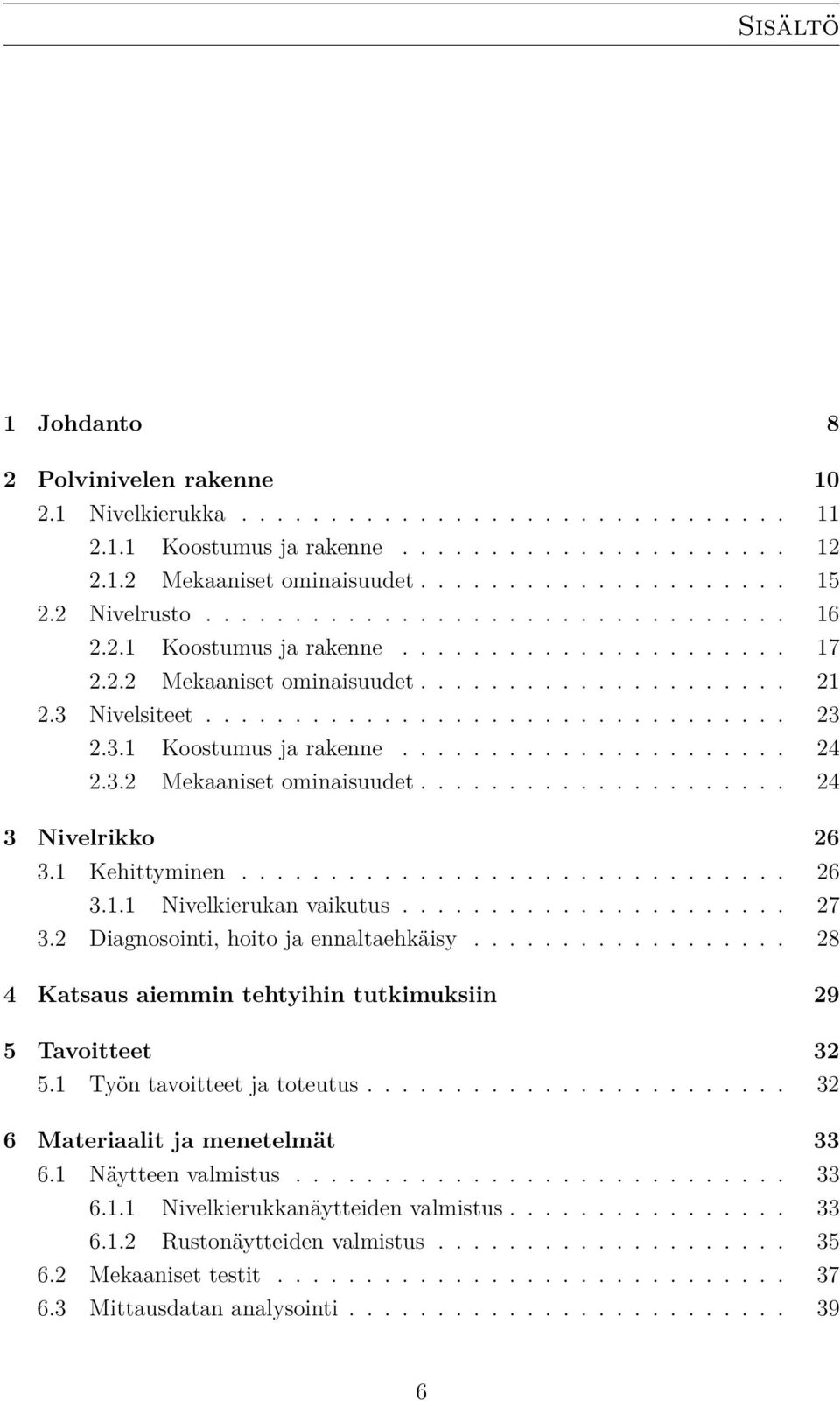 3.1 Koostumus ja rakenne...................... 24 2.3.2 Mekaaniset ominaisuudet..................... 24 3 Nivelrikko 26 3.1 Kehittyminen............................... 26 3.1.1 Nivelkierukan vaikutus.