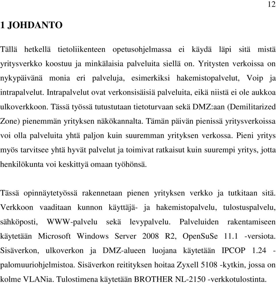 Tässä työssä tutustutaan tietoturvaan sekä DMZ:aan (Demilitarized Zone) pienemmän yrityksen näkökannalta.