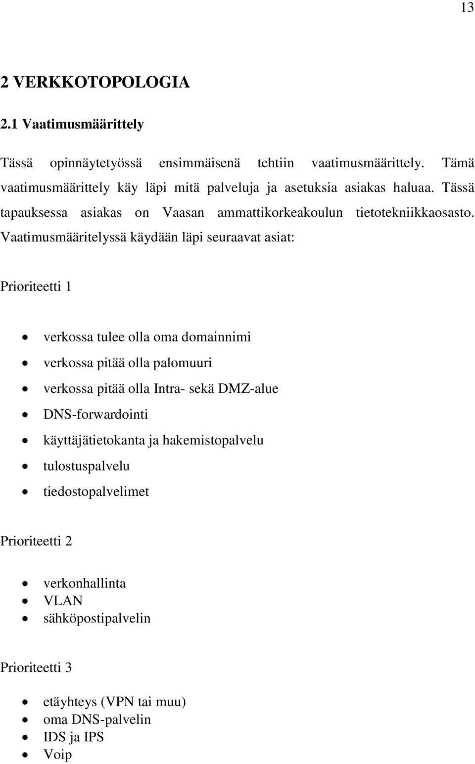 Vaatimusmääritelyssä käydään läpi seuraavat asiat: Prioriteetti 1 verkossa tulee olla oma domainnimi verkossa pitää olla palomuuri verkossa pitää olla Intra- sekä