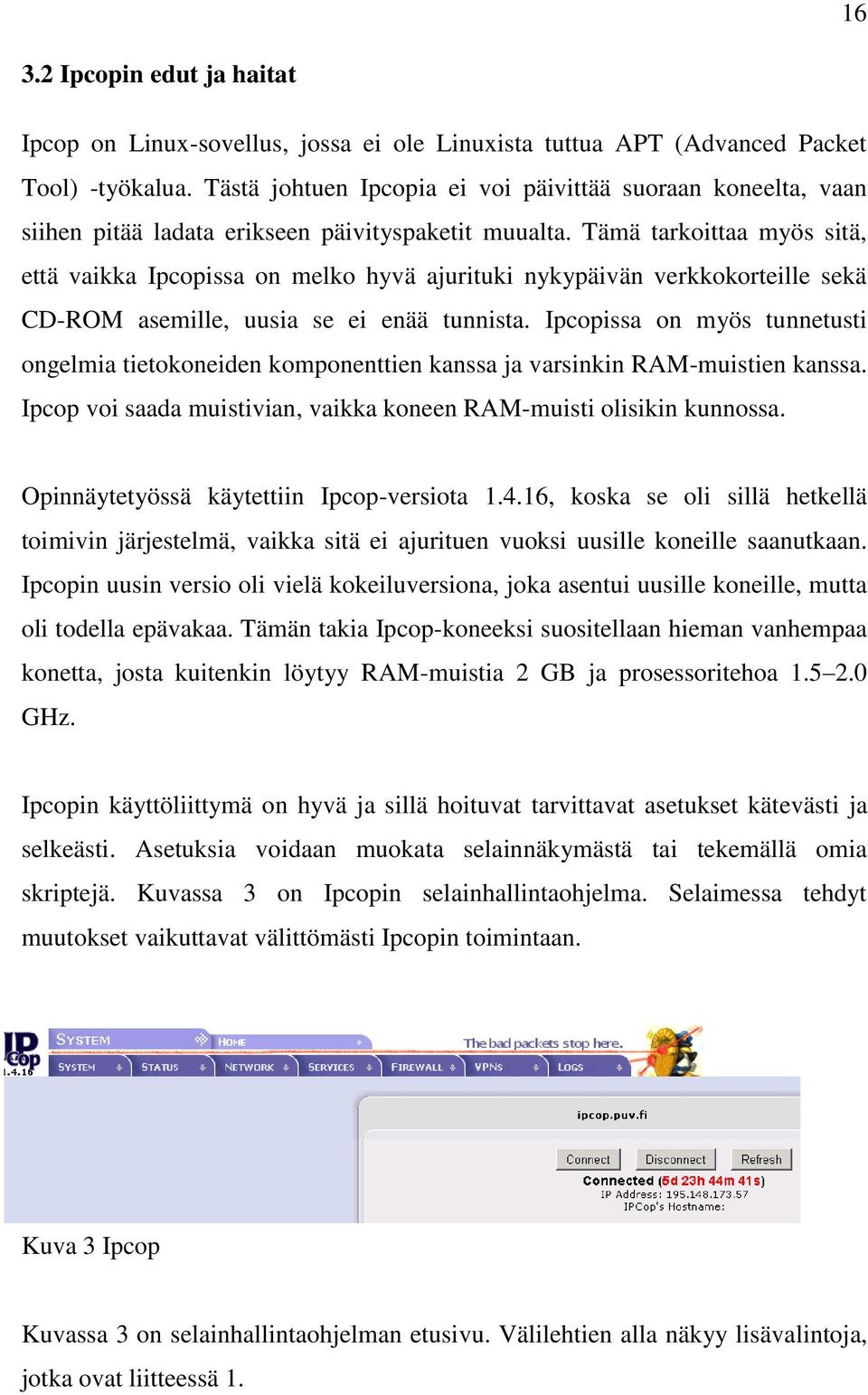 Tämä tarkoittaa myös sitä, että vaikka Ipcopissa on melko hyvä ajurituki nykypäivän verkkokorteille sekä CD-ROM asemille, uusia se ei enää tunnista.