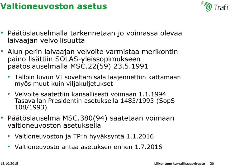 ) 23.5.1991 Tällöin luvun VI soveltamisala laajennettiin kattamaan myös muut kuin viljakuljetukset Velvoite saatettiin kansallisesti voimaan 1.1.1994 Tasavallan Presidentin asetuksella 1483/1993 (SopS 108/1993) Päätöslauselma MSC.