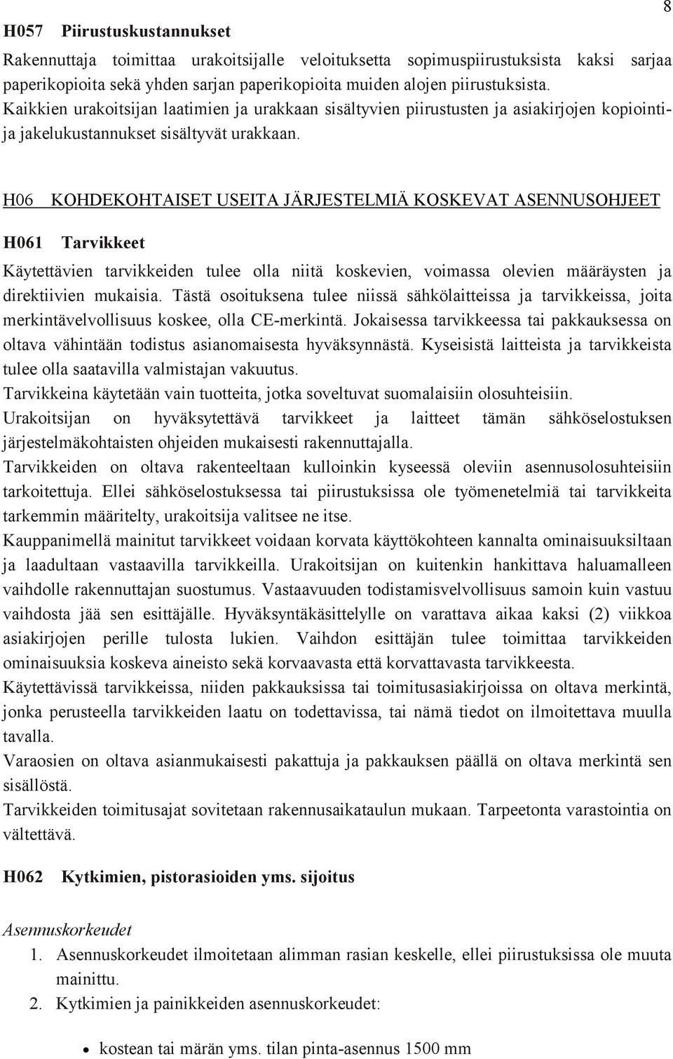 8 H06 KOHDEKOHTAISET USEITA JÄRJESTELMIÄ KOSKEVAT ASENNUSOHJEET H061 Tarvikkeet Käytettävien tarvikkeiden tulee olla niitä koskevien, voimassa olevien määräysten ja direktiivien mukaisia.