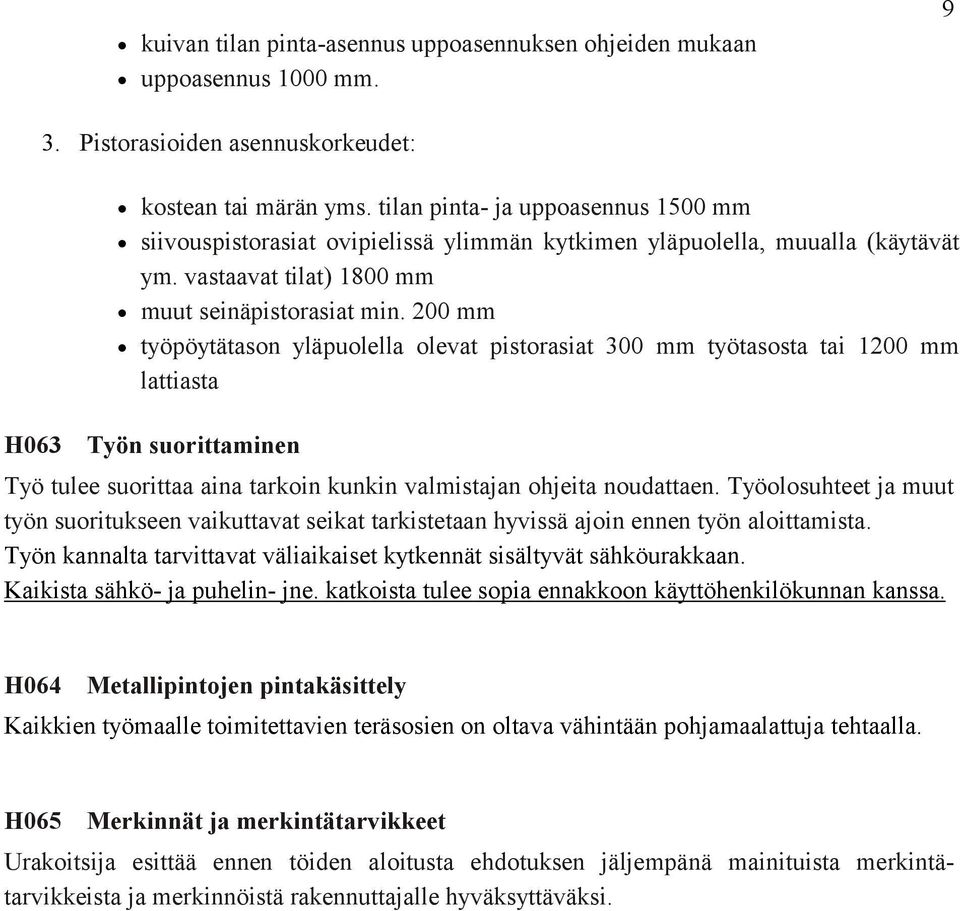 200 mm työpöytätason yläpuolella olevat pistorasiat 300 mm työtasosta tai 1200 mm lattiasta Työn suorittaminen Työ tulee suorittaa aina tarkoin kunkin valmistajan ohjeita noudattaen.