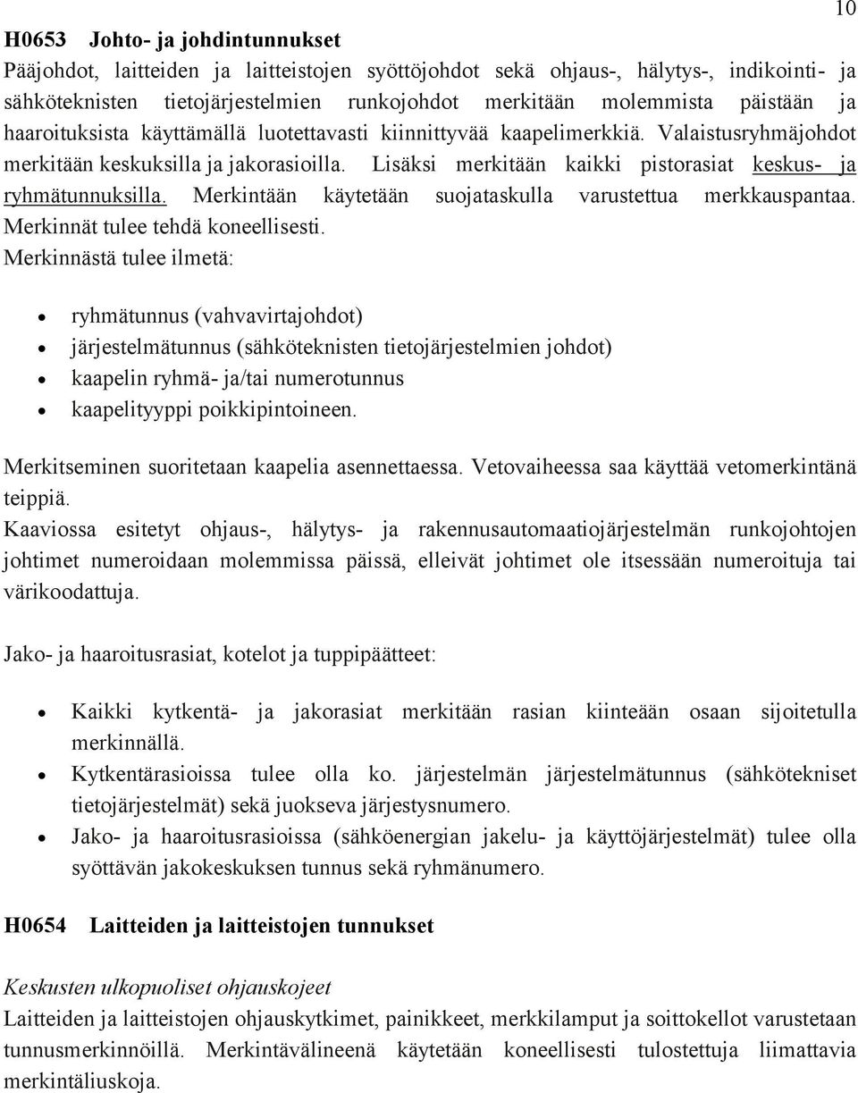 Lisäksi merkitään kaikki pistorasiat keskus- ja ryhmätunnuksilla. Merkintään käytetään suojataskulla varustettua merkkauspantaa. Merkinnät tulee tehdä koneellisesti.