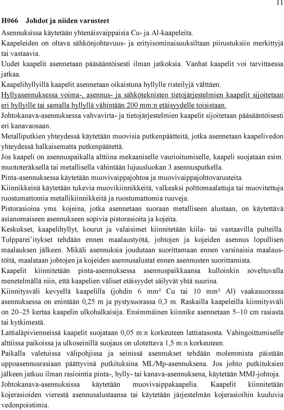 Vanhat kaapelit voi tarvittaessa jatkaa. Kaapelihyllyillä kaapelit asennetaan oikaistuna hyllylle risteilyjä välttäen.