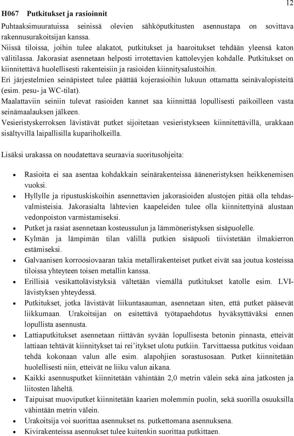 Putkitukset on kiinnitettävä huolellisesti rakenteisiin ja rasioiden kiinnitysalustoihin. Eri järjestelmien seinäpisteet tulee päättää kojerasioihin lukuun ottamatta seinävalopisteitä (esim.