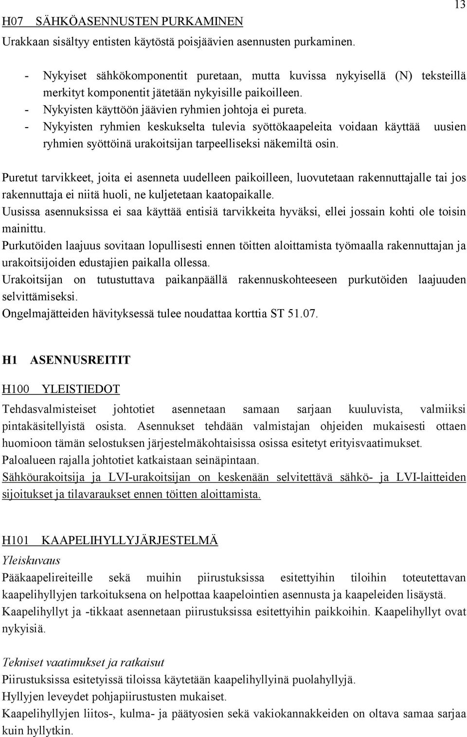 - Nykyisten ryhmien keskukselta tulevia syöttökaapeleita voidaan käyttää uusien ryhmien syöttöinä urakoitsijan tarpeelliseksi näkemiltä osin.