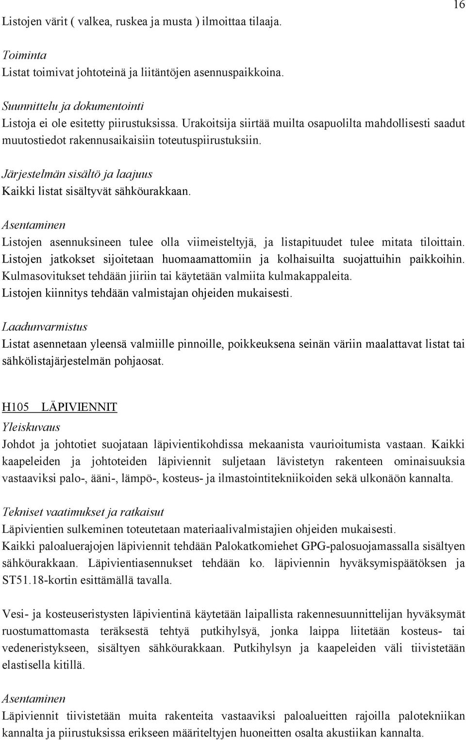 Järjestelmän sisältö ja laajuus Kaikki listat sisältyvät sähköurakkaan. Asentaminen Listojen asennuksineen tulee olla viimeisteltyjä, ja listapituudet tulee mitata tiloittain.