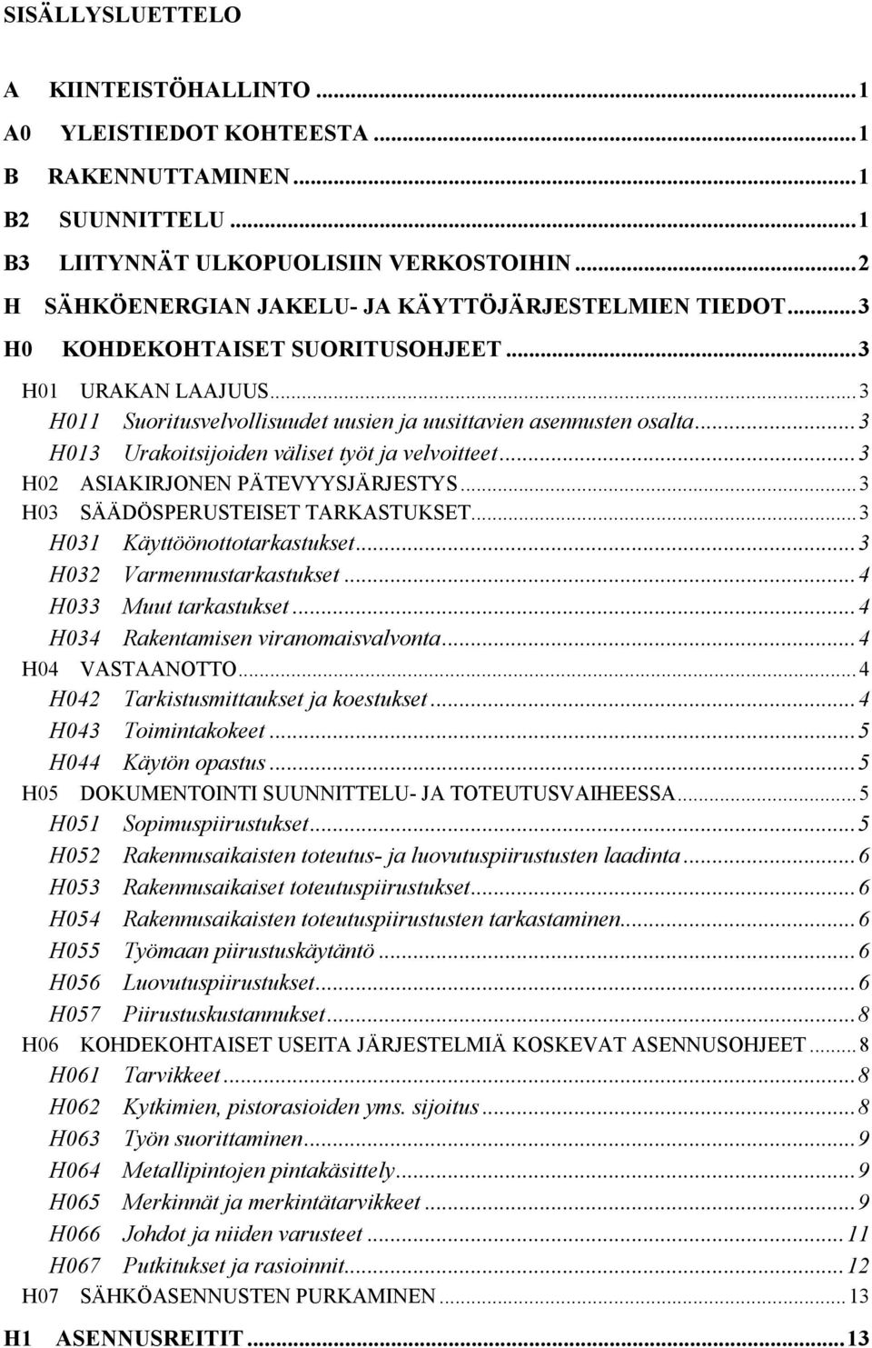 ..3 H013 Urakoitsijoiden väliset työt ja velvoitteet...3 H02 ASIAKIRJONEN PÄTEVYYSJÄRJESTYS...3 H03 SÄÄDÖSPERUSTEISET TARKASTUKSET...3 H031 Käyttöönottotarkastukset...3 H032 Varmennustarkastukset.