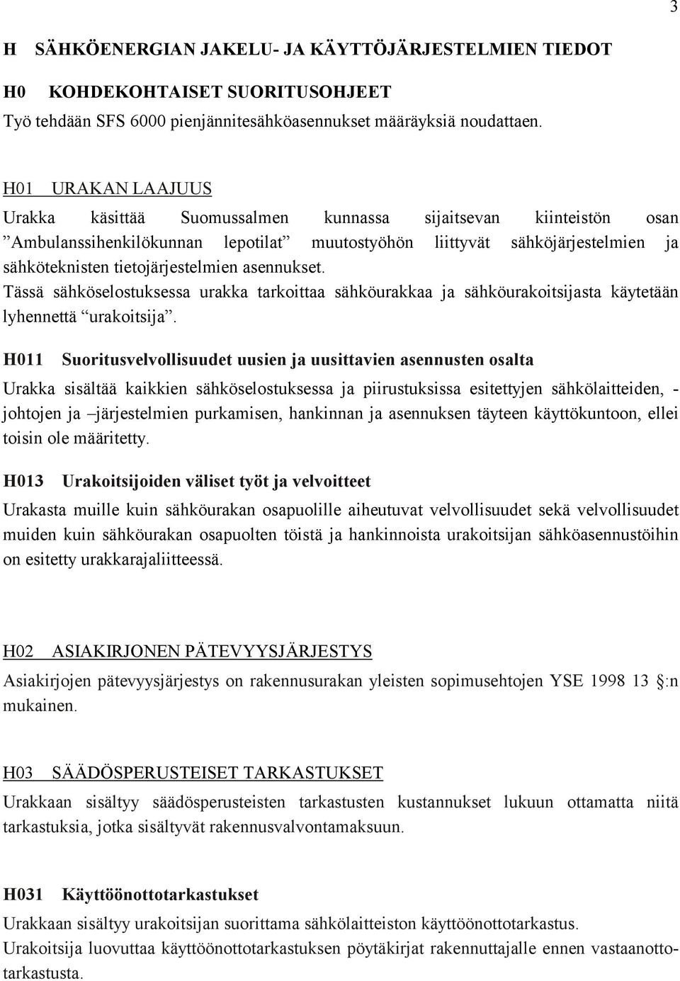 asennukset. Tässä sähköselostuksessa urakka tarkoittaa sähköurakkaa ja sähköurakoitsijasta käytetään lyhennettä urakoitsija.