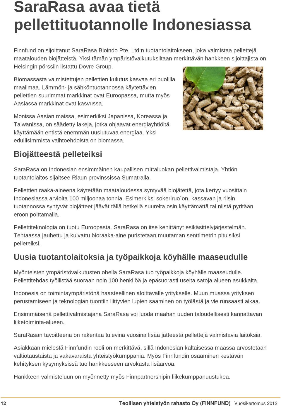 Lämmön- ja sähköntuotannossa käytettävien pellettien suurimmat markkinat ovat Euroopassa, mutta myös Aasiassa markkinat ovat kasvussa.