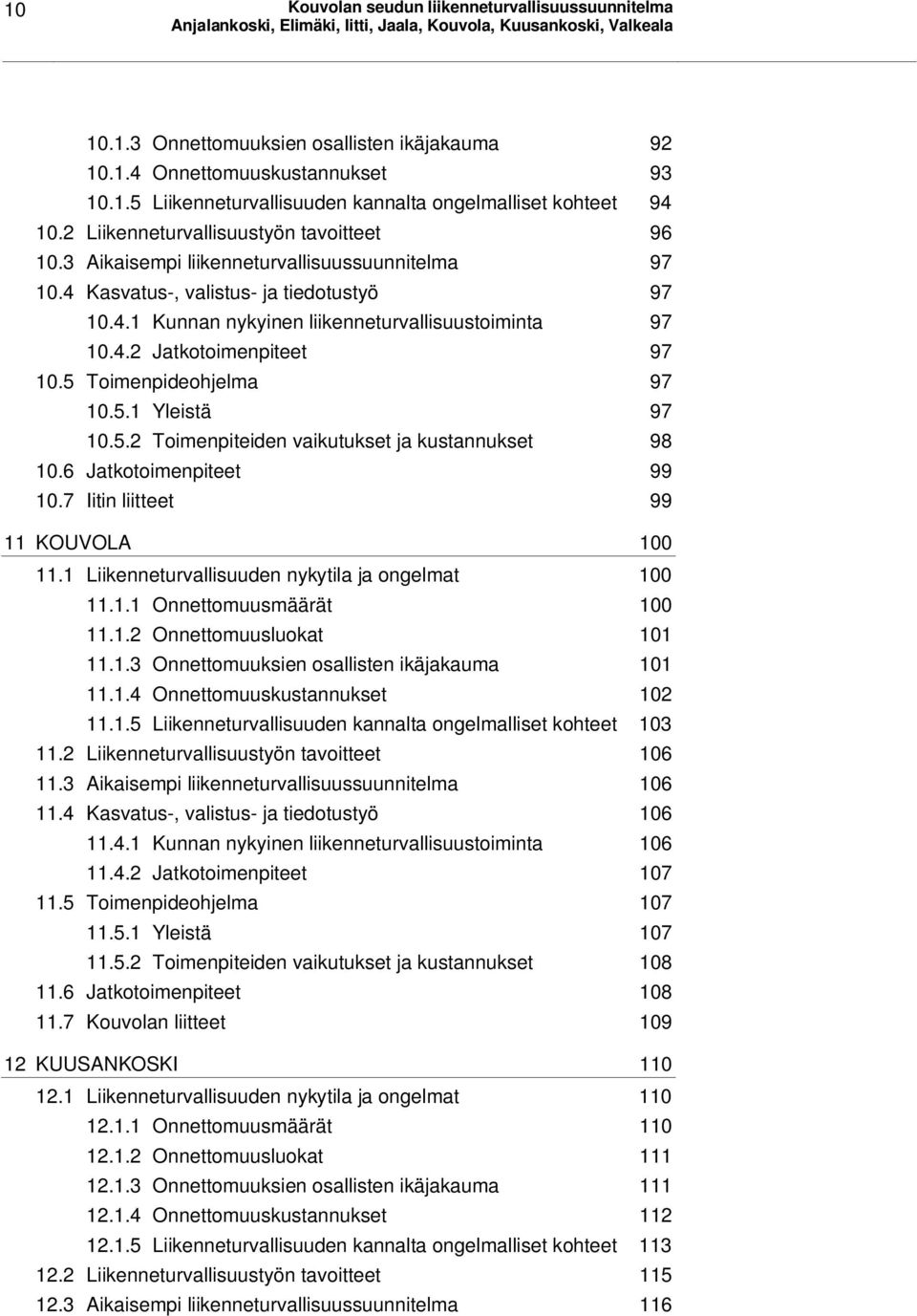 5 Toimenpideohjelma 97 10.5.1 Yleistä 97 10.5.2 Toimenpiteiden vaikutukset ja kustannukset 98 10.6 Jatkotoimenpiteet 99 10.7 Iitin liitteet 99 11 KOUVOLA 100 11.