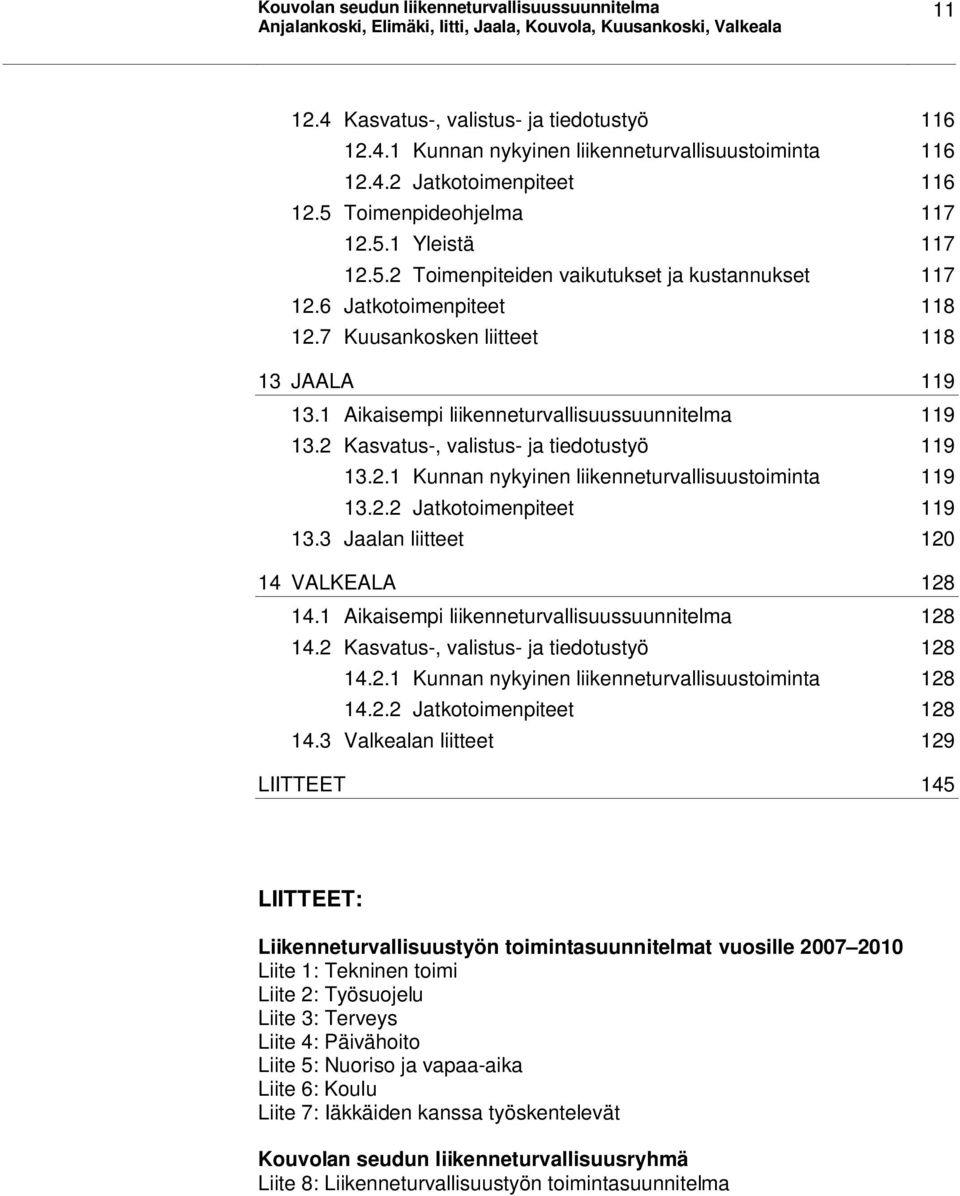 1 Aikaisempi liikenneturvallisuussuunnitelma 119 13.2 Kasvatus-, valistus- ja tiedotustyö 119 13.2.1 Kunnan nykyinen liikenneturvallisuustoiminta 119 13.2.2 Jatkotoimenpiteet 119 13.