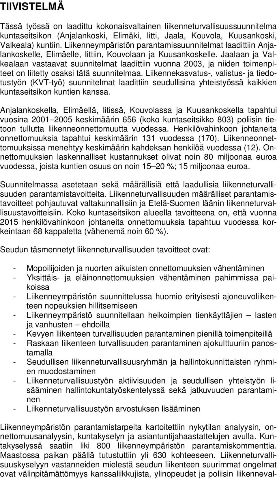 Jaalaan ja Valkealaan vastaavat suunnitelmat laadittiin vuonna 2003, ja niiden toimenpiteet on liitetty osaksi tätä suunnitelmaa.