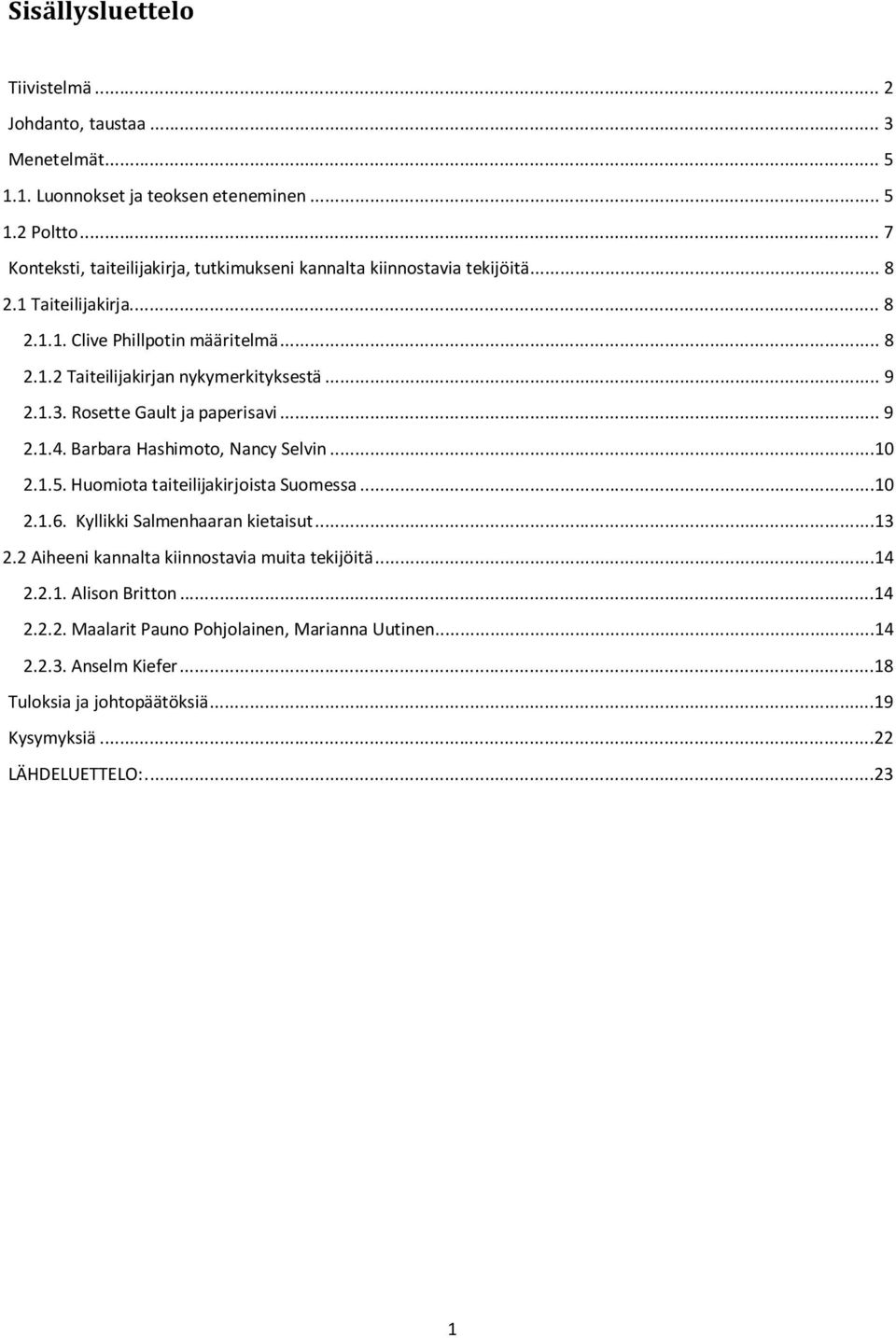 .. 9 2.1.3. Rosette Gault ja paperisavi... 9 2.1.4. Barbara Hashimoto, Nancy Selvin...10 2.1.5. Huomiota taiteilijakirjoista Suomessa...10 2.1.6. Kyllikki Salmenhaaran kietaisut...13 2.