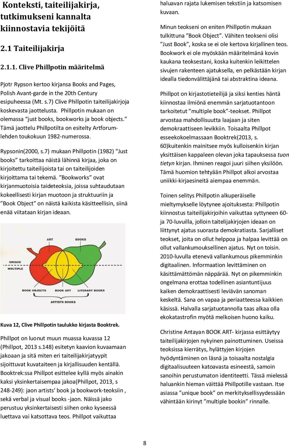 7) Clive Phillpotin taiteilijakirjoja koskevasta jaottelusta. Phillpotin mukaan on olemassa just books, bookworks ja book objects.