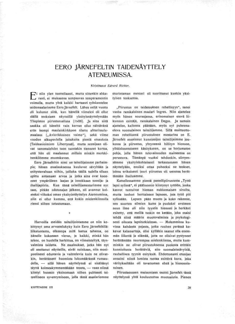 Lähes neljä vuotta oli kulunut siitä, kun hänellä viimeksi oli ollut täällä teoksiaan näytteillä yksityisnäyttelyssään Yliopiston piirustussalissa (1906).