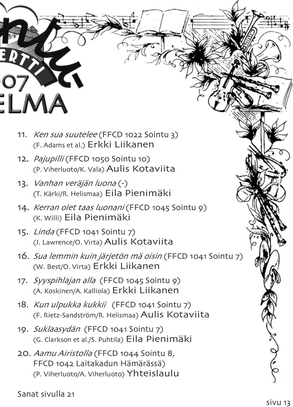 Sua lemmin kuin järjetön mä oisin (FFCD 1041 Sointu 7) (W. Best/O. Virta) Erkki Liikanen 17. Syyspihlajan alla (FFCD 1045 Sointu 9) (A. Koskinen/A. Kalliola) Erkki Liikanen 18.