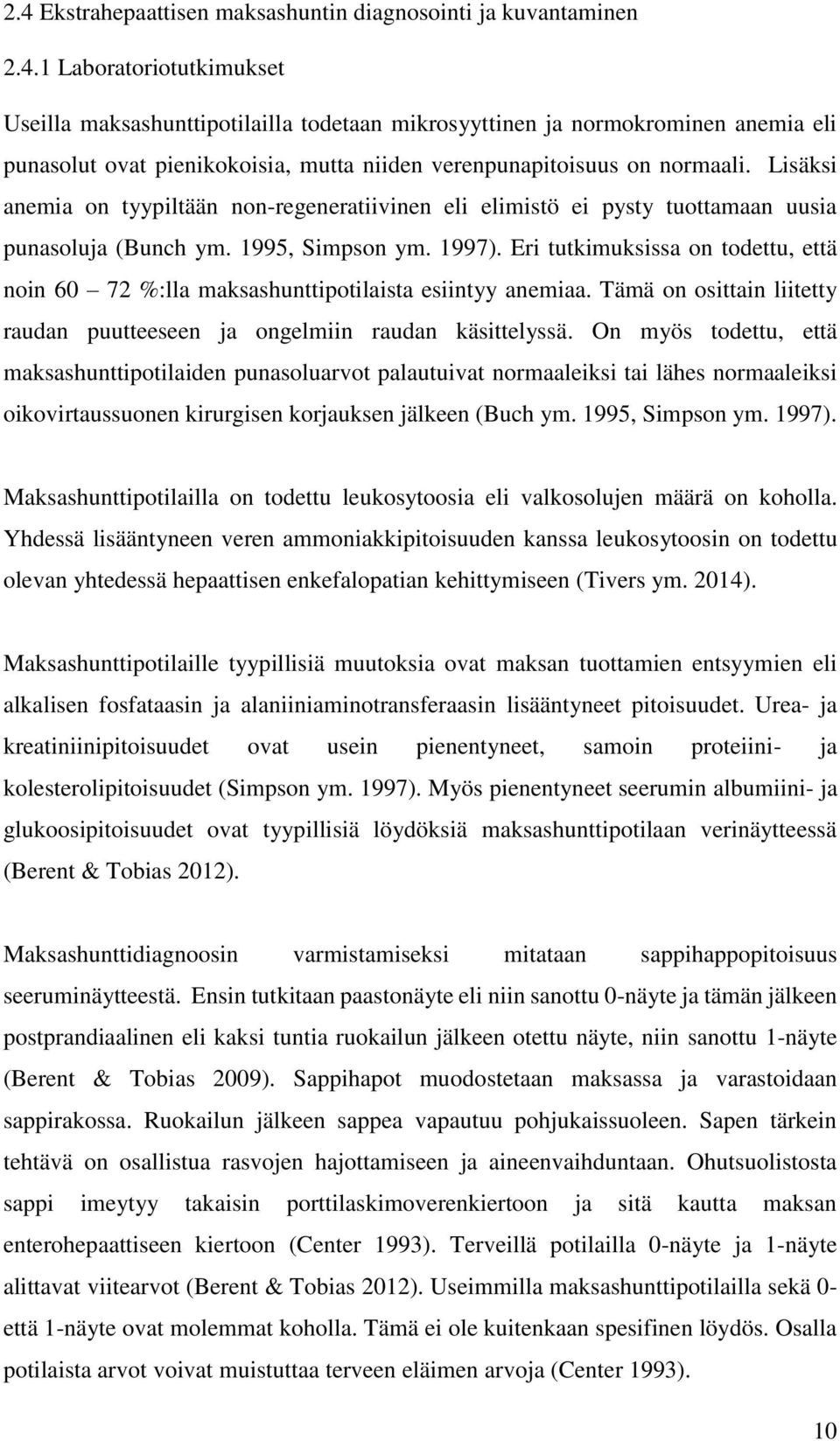 Eri tutkimuksissa on todettu, että noin 60 72 %:lla maksashunttipotilaista esiintyy anemiaa. Tämä on osittain liitetty raudan puutteeseen ja ongelmiin raudan käsittelyssä.