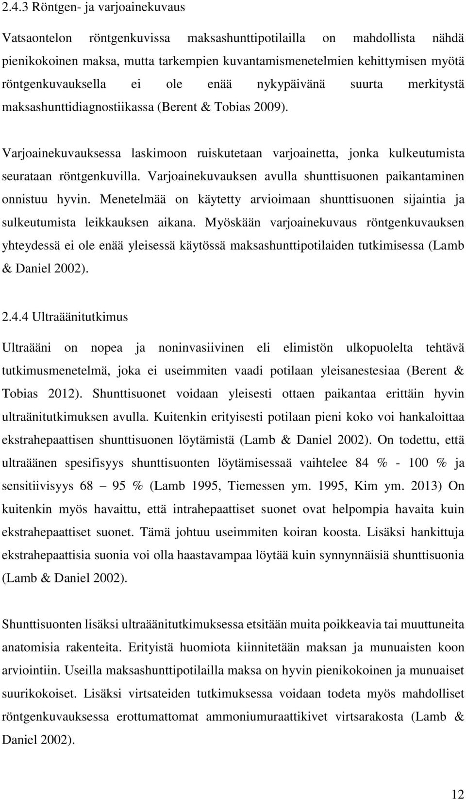Varjoainekuvauksessa laskimoon ruiskutetaan varjoainetta, jonka kulkeutumista seurataan röntgenkuvilla. Varjoainekuvauksen avulla shunttisuonen paikantaminen onnistuu hyvin.