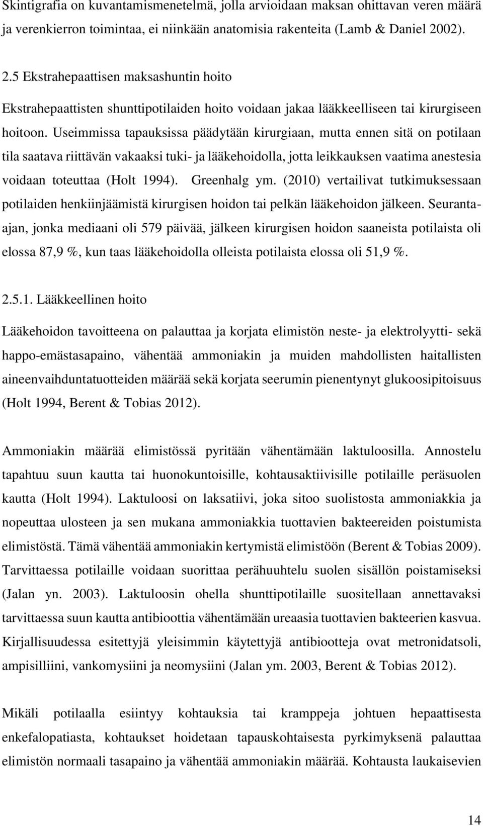 Useimmissa tapauksissa päädytään kirurgiaan, mutta ennen sitä on potilaan tila saatava riittävän vakaaksi tuki- ja lääkehoidolla, jotta leikkauksen vaatima anestesia voidaan toteuttaa (Holt 1994).