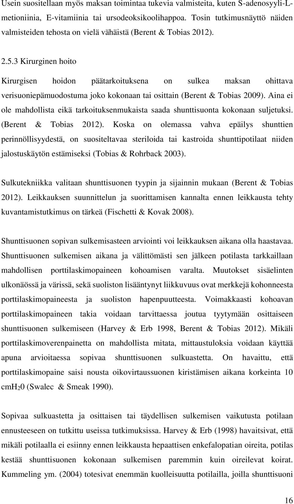 3 Kirurginen hoito Kirurgisen hoidon päätarkoituksena on sulkea maksan ohittava verisuoniepämuodostuma joko kokonaan tai osittain (Berent & Tobias 2009).