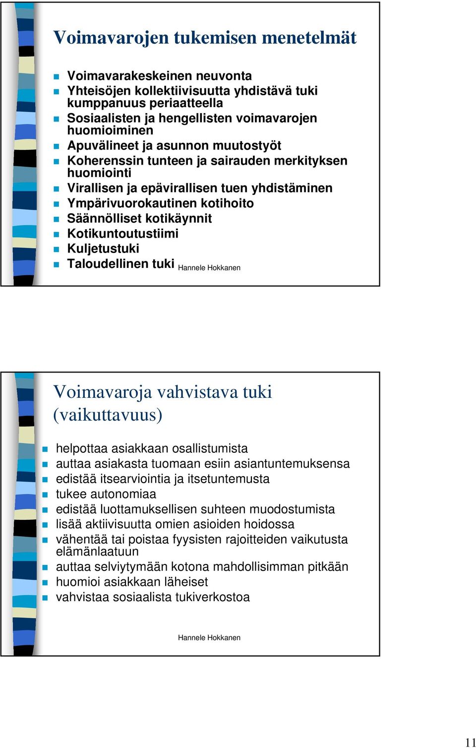 Kuljetustuki Taloudellinen tuki Voimavaroja vahvistava tuki (vaikuttavuus) helpottaa asiakkaan osallistumista auttaa asiakasta tuomaan esiin asiantuntemuksensa edistää itsearviointia ja