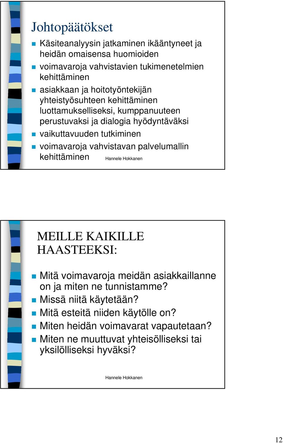 voimavaroja vahvistavan palvelumallin kehittäminen MEILLE KAIKILLE HAASTEEKSI: Mitä voimavaroja meidän asiakkaillanne on ja miten ne tunnistamme?