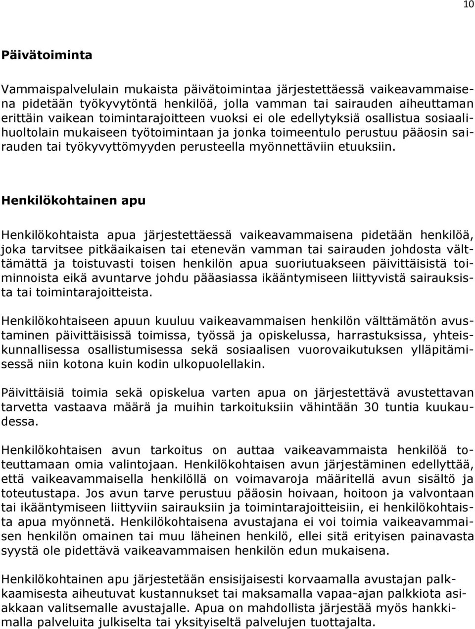 Henkilökohtainen apu Henkilökohtaista apua järjestettäessä vaikeavammaisena pidetään henkilöä, joka tarvitsee pitkäaikaisen tai etenevän vamman tai sairauden johdosta välttämättä ja toistuvasti