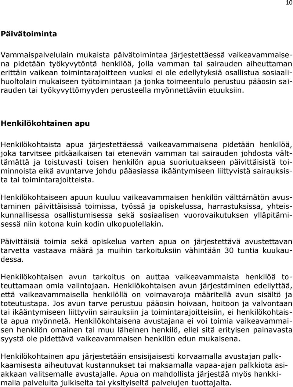 Henkilökohtainen apu Henkilökohtaista apua järjestettäessä vaikeavammaisena pidetään henkilöä, joka tarvitsee pitkäaikaisen tai etenevän vamman tai sairauden johdosta välttämättä ja toistuvasti