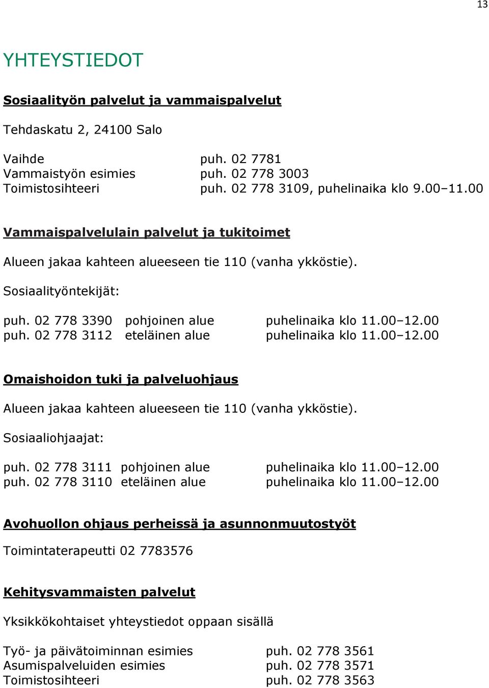 02 778 3112 eteläinen alue puhelinaika klo 11.00 12.00 Omaishoidon tuki ja palveluohjaus Alueen jakaa kahteen alueeseen tie 110 (vanha ykköstie). Sosiaaliohjaajat: puh.