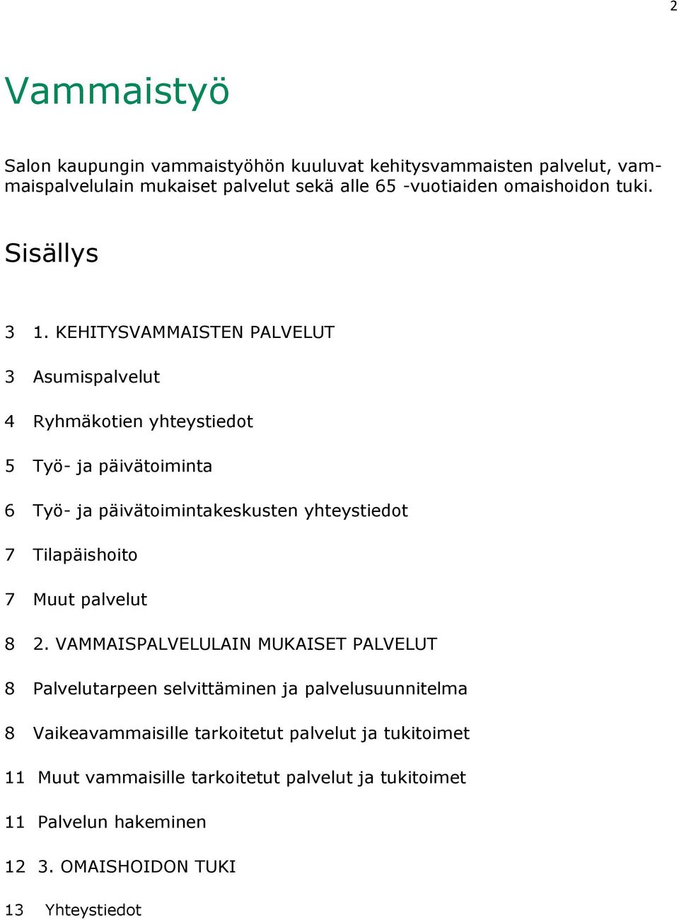 KEHITYSVAMMAISTEN PALVELUT 3 Asumispalvelut 4 Ryhmäkotien yhteystiedot 5 Työ- ja päivätoiminta 6 Työ- ja päivätoimintakeskusten yhteystiedot 7