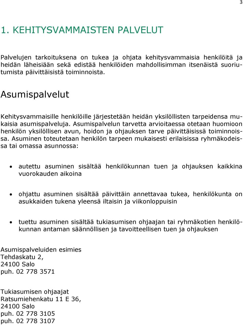 Asumispalvelun tarvetta arvioitaessa otetaan huomioon henkilön yksilöllisen avun, hoidon ja ohjauksen tarve päivittäisissä toiminnoissa.