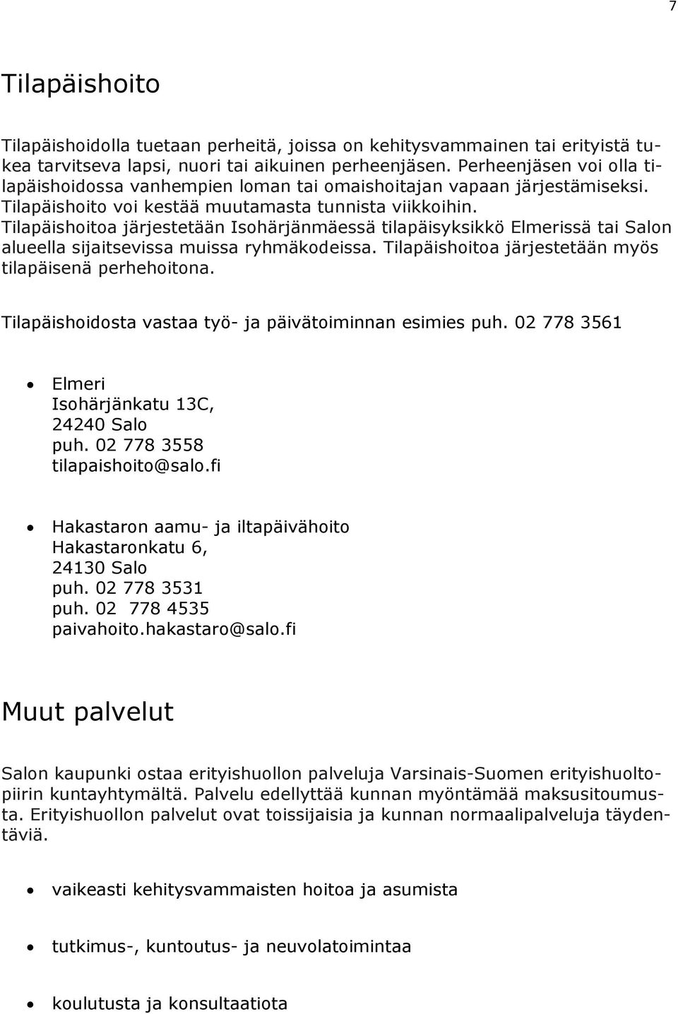 Tilapäishoitoa järjestetään Isohärjänmäessä tilapäisyksikkö Elmerissä tai Salon alueella sijaitsevissa muissa ryhmäkodeissa. Tilapäishoitoa järjestetään myös tilapäisenä perhehoitona.