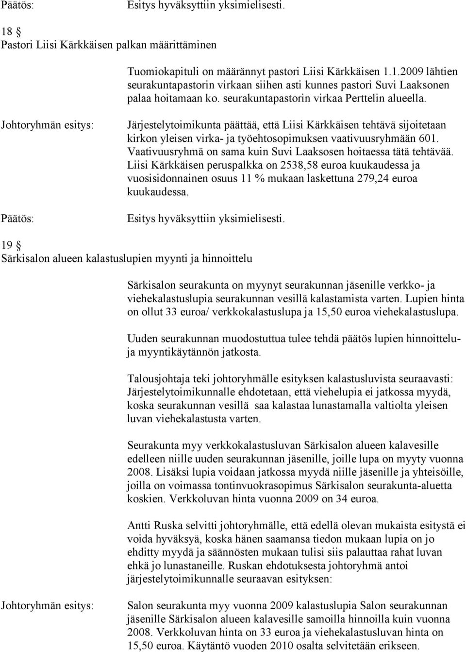 Vaativuusryhmä on sama kuin Suvi Laaksosen hoitaessa tätä tehtävää. Liisi Kärkkäisen peruspalkka on 2538,58 euroa kuukaudessa ja vuosisidonnainen osuus 11 % mukaan laskettuna 279,24 euroa kuukaudessa.