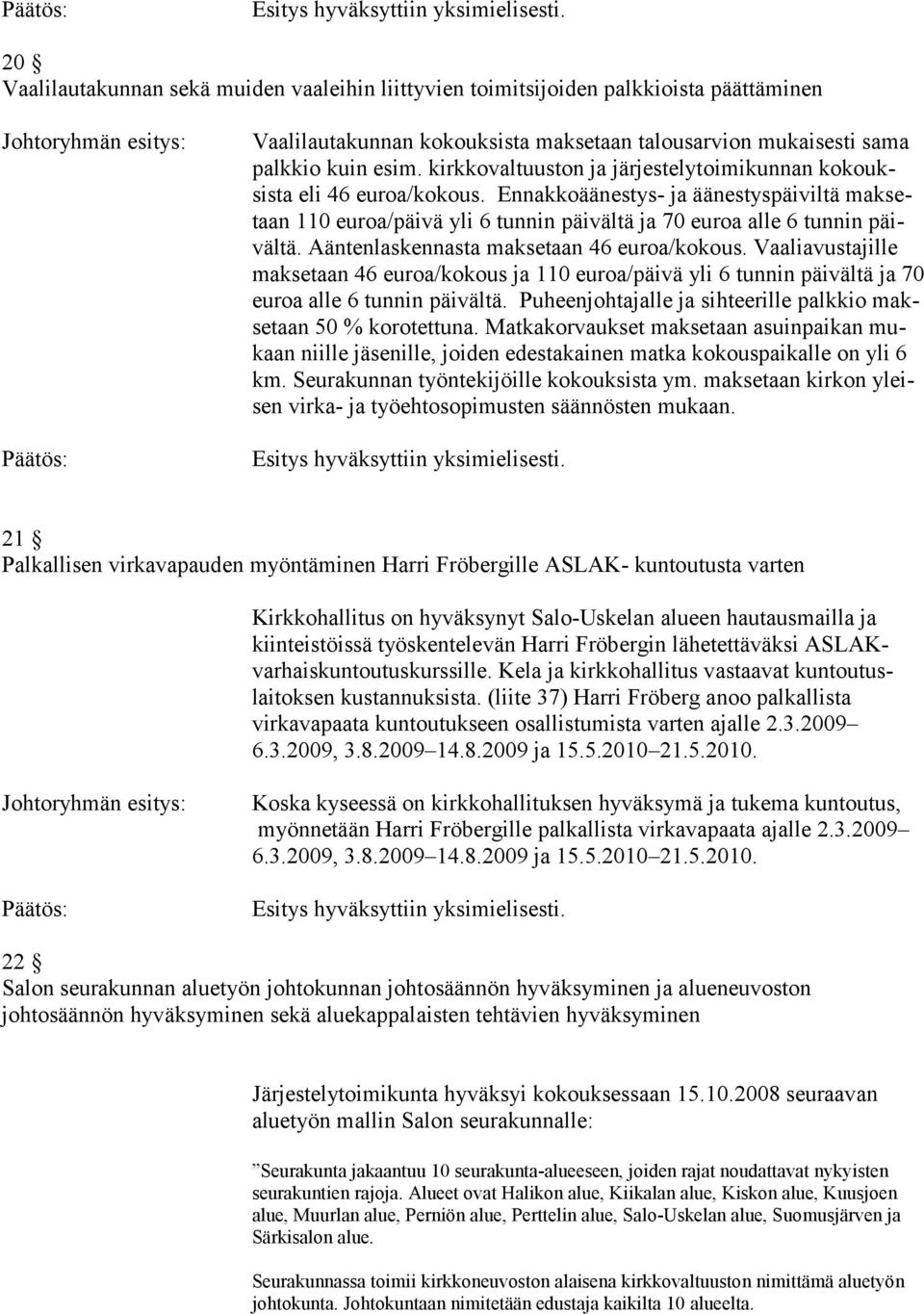 Aäntenlaskennasta maksetaan 46 euroa/kokous. Vaaliavustajille maksetaan 46 euroa/kokous ja 110 euroa/päivä yli 6 tunnin päivältä ja 70 euroa alle 6 tunnin päivältä.