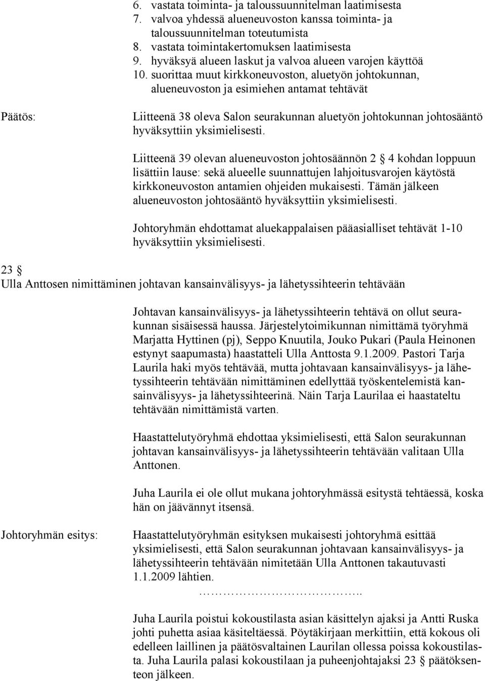 suorittaa muut kirkkoneuvoston, aluetyön johtokunnan, alueneuvoston ja esimiehen antamat tehtävät Liitteenä 38 oleva Salon seurakunnan aluetyön johtokunnan johtosääntö hyväksyttiin yksimielisesti.