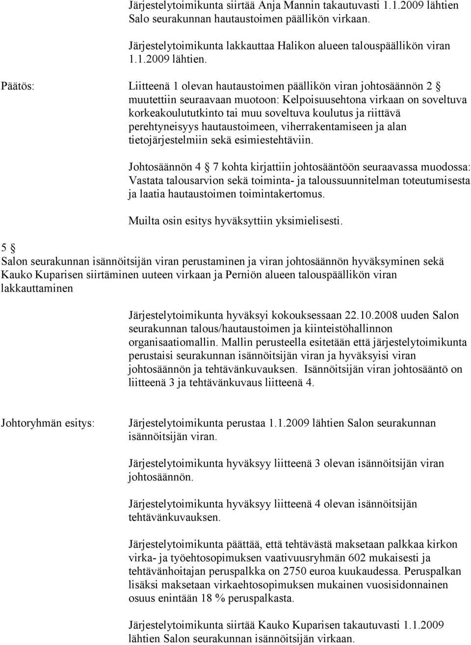 Liitteenä 1 olevan hautaustoimen päällikön viran johtosäännön 2 muutettiin seuraavaan muotoon: Kelpoisuusehtona virkaan on soveltuva korkeakoulututkinto tai muu soveltuva koulutus ja riittävä