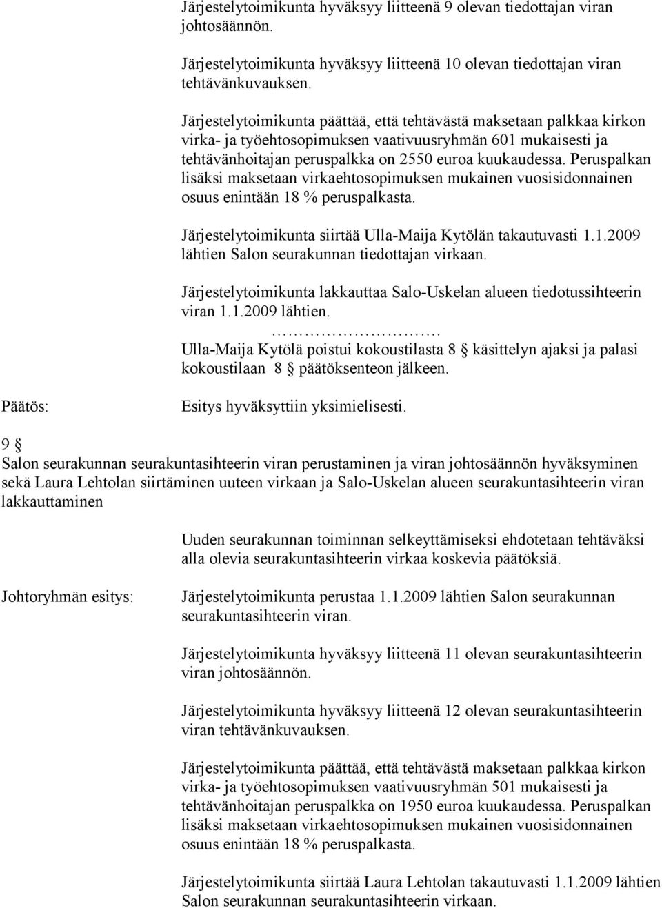 Peruspalkan lisäksi maksetaan virkaehtosopimuksen mukainen vuosisidonnainen osuus enintään 18 % peruspalkasta. Järjestelytoimikunta siirtää Ulla-Maija Kytölän takautuvasti 1.1.2009 lähtien Salon seurakunnan tiedottajan virkaan.