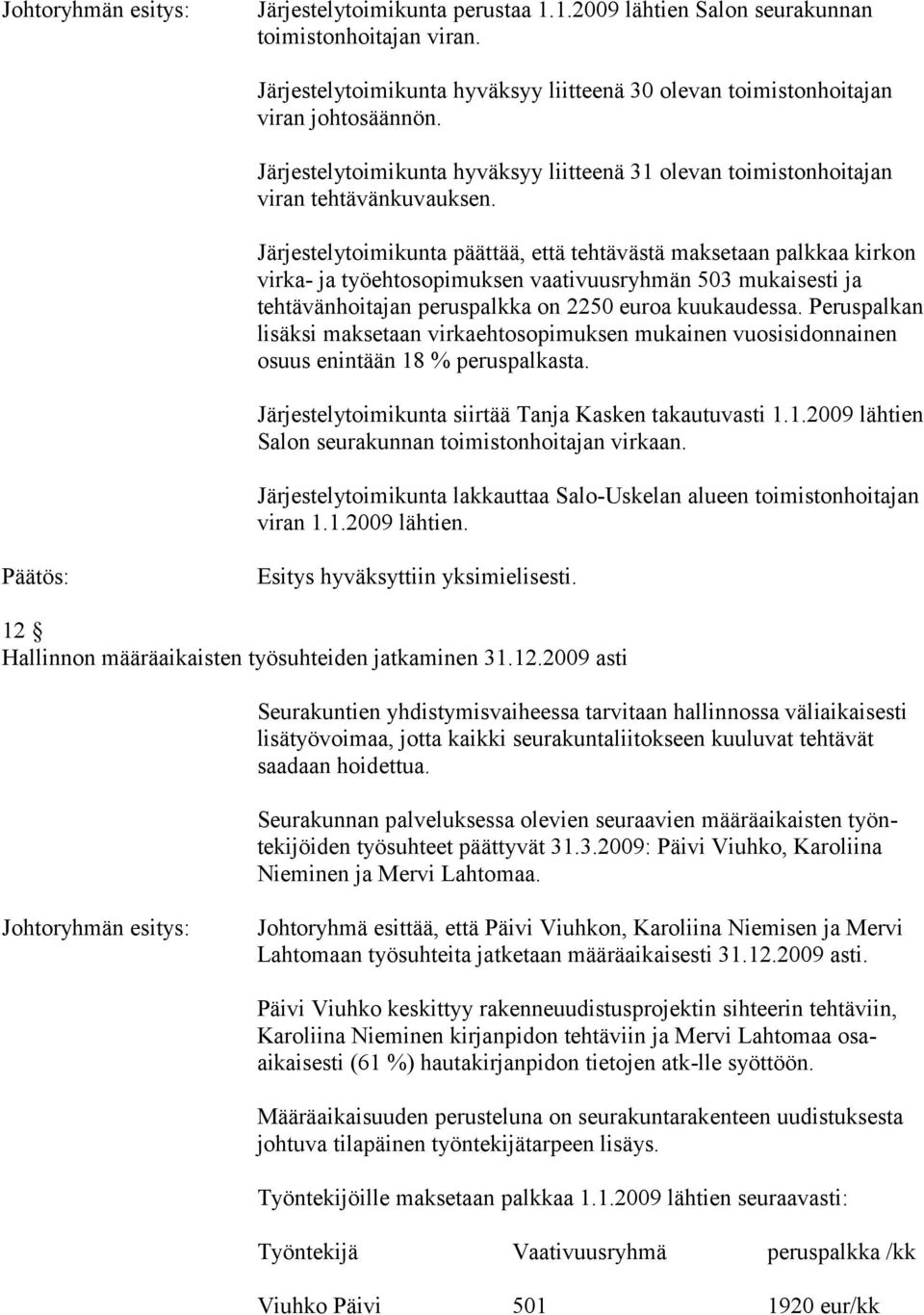 Järjestelytoimikunta päättää, että tehtävästä maksetaan palkkaa kirkon virka- ja työehtosopimuksen vaativuusryhmän 503 mukaisesti ja tehtävänhoitajan peruspalkka on 2250 euroa kuukaudessa.