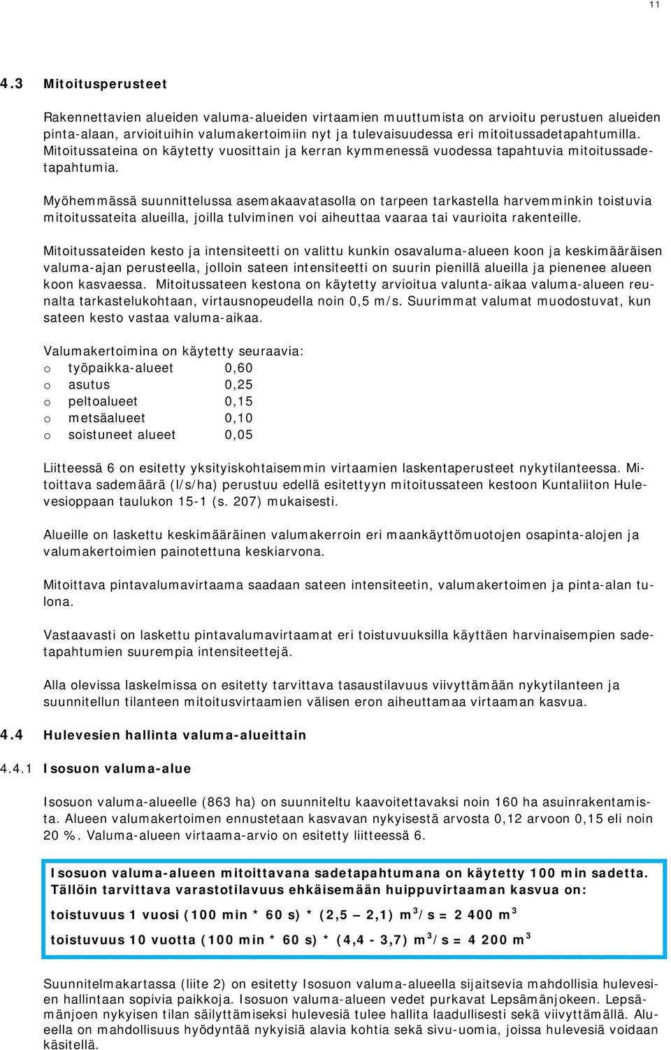 Myöhemmässä suunnittelussa asemakaavatasolla on tarpeen tarkastella harvemminkin toistuvia mitoitussateita alueilla, joilla tulviminen voi aiheuttaa vaaraa tai vaurioita rakenteille.