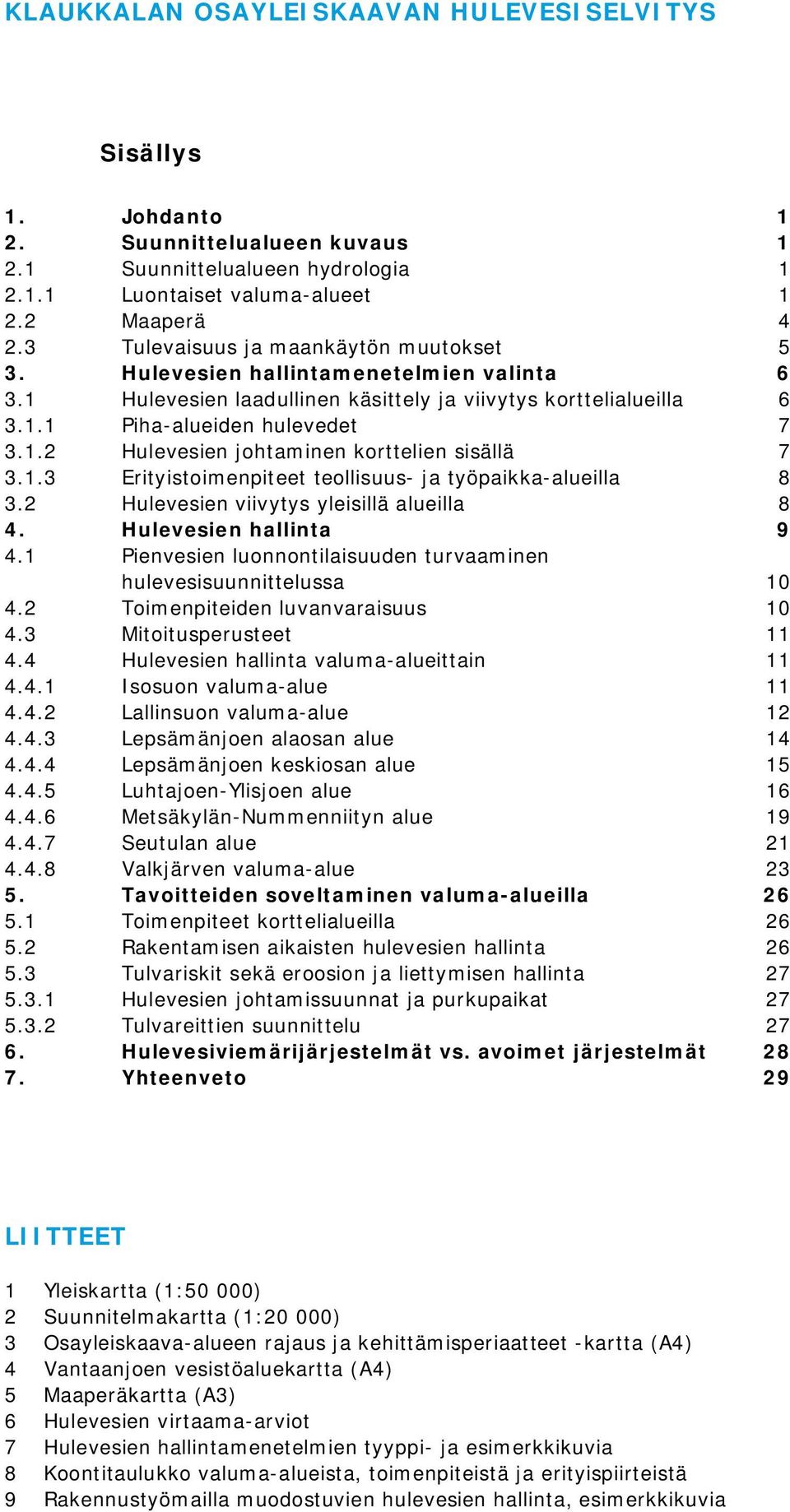 1.3 Erityistoimenpiteet teollisuus- ja työpaikka-alueilla 8 3.2 Hulevesien viivytys yleisillä alueilla 8 4. Hulevesien hallinta 9 4.